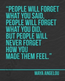 People will forget what you said, people will forget what you did - Maya Angelou.jpg